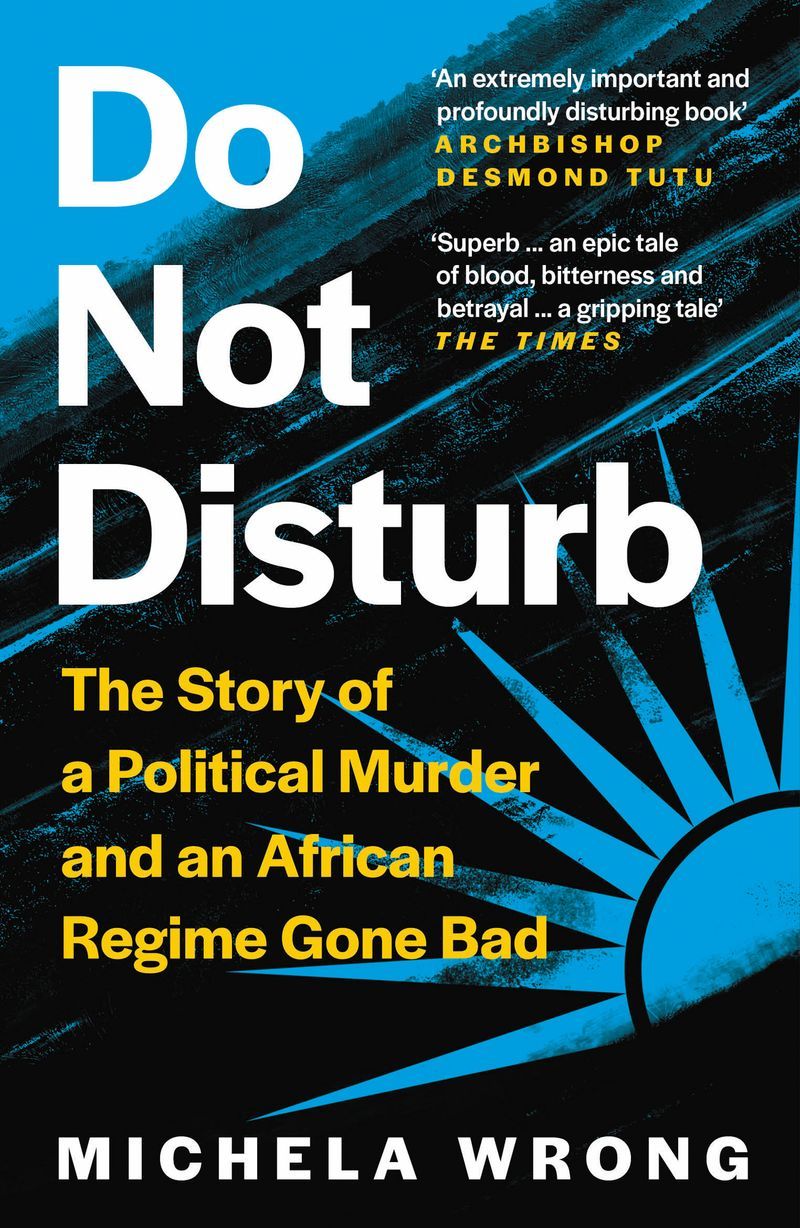 Do Not Disturb : The Story of a Political Murder and an African Regime Gone Bad
