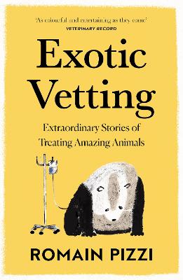 Exotic Vetting : Extraordinary Stories of Treating Amazing Animals