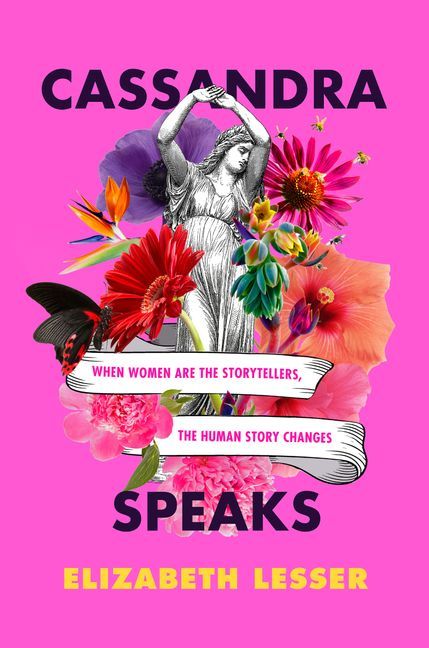Cassandra Speaks : When Women Are the Storytellers, the Human Story Changes