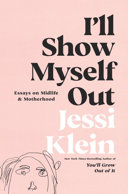 I'll Show Myself Out : Essays on Midlife and Motherhood