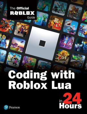 Coding with Roblox Lua in 24 Hours : The Official Roblox Guide