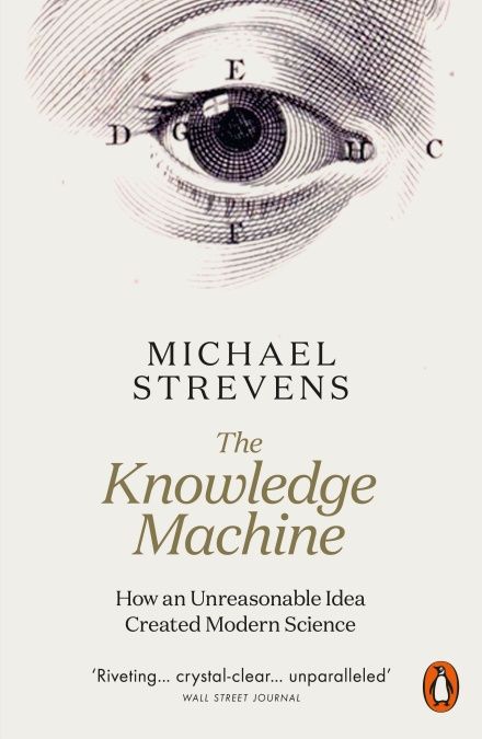 The Knowledge Machine : How an Unreasonable Idea Created Modern Science