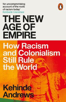 The New Age of Empire : How Racism and Colonialism Still Rule the World