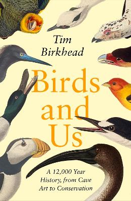 Birds and Us : A 12,000 Year History, from Cave Art to Conservation