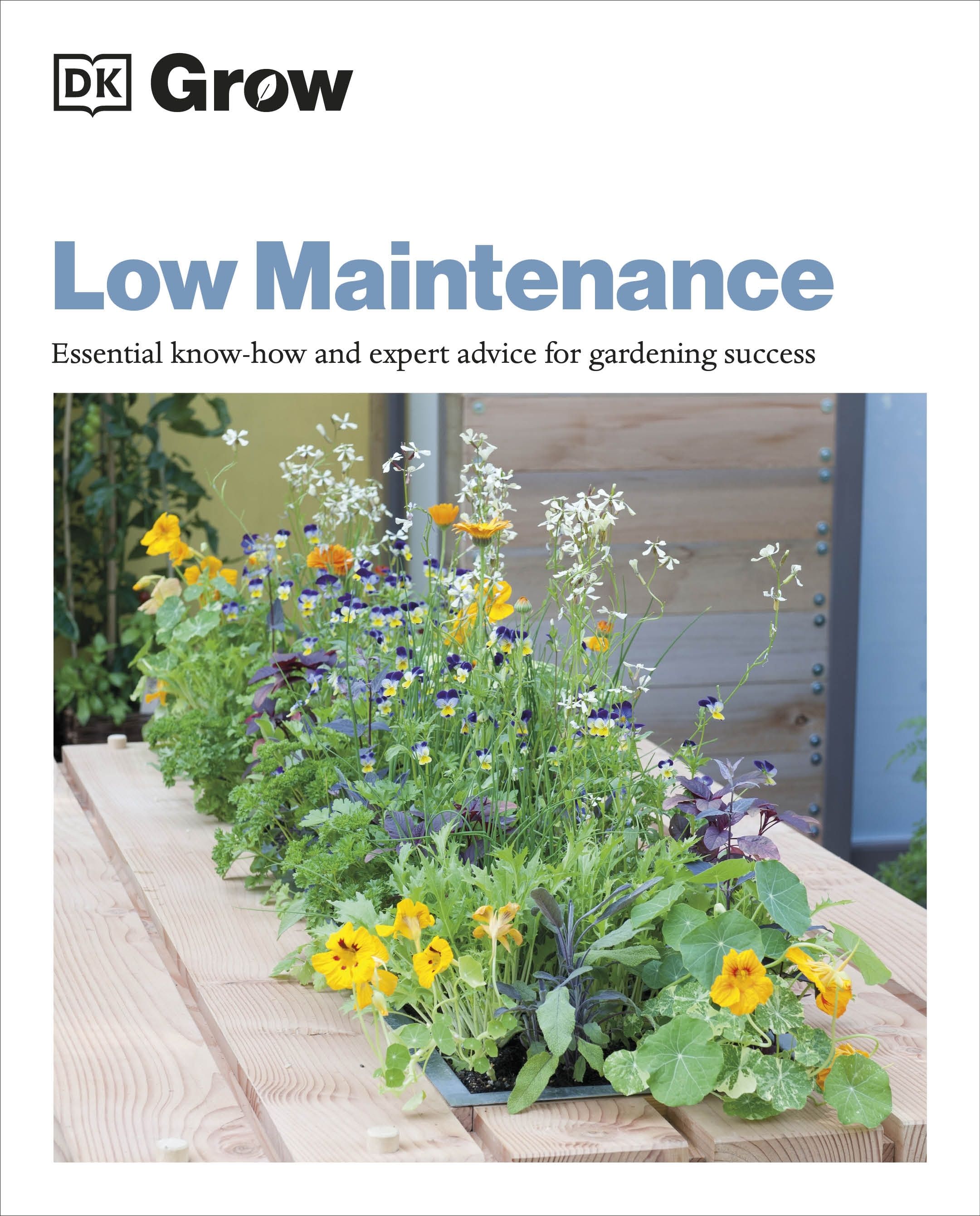 Grow Low Maintenance : Essential Know-how and Expert Advice for Gardening Success