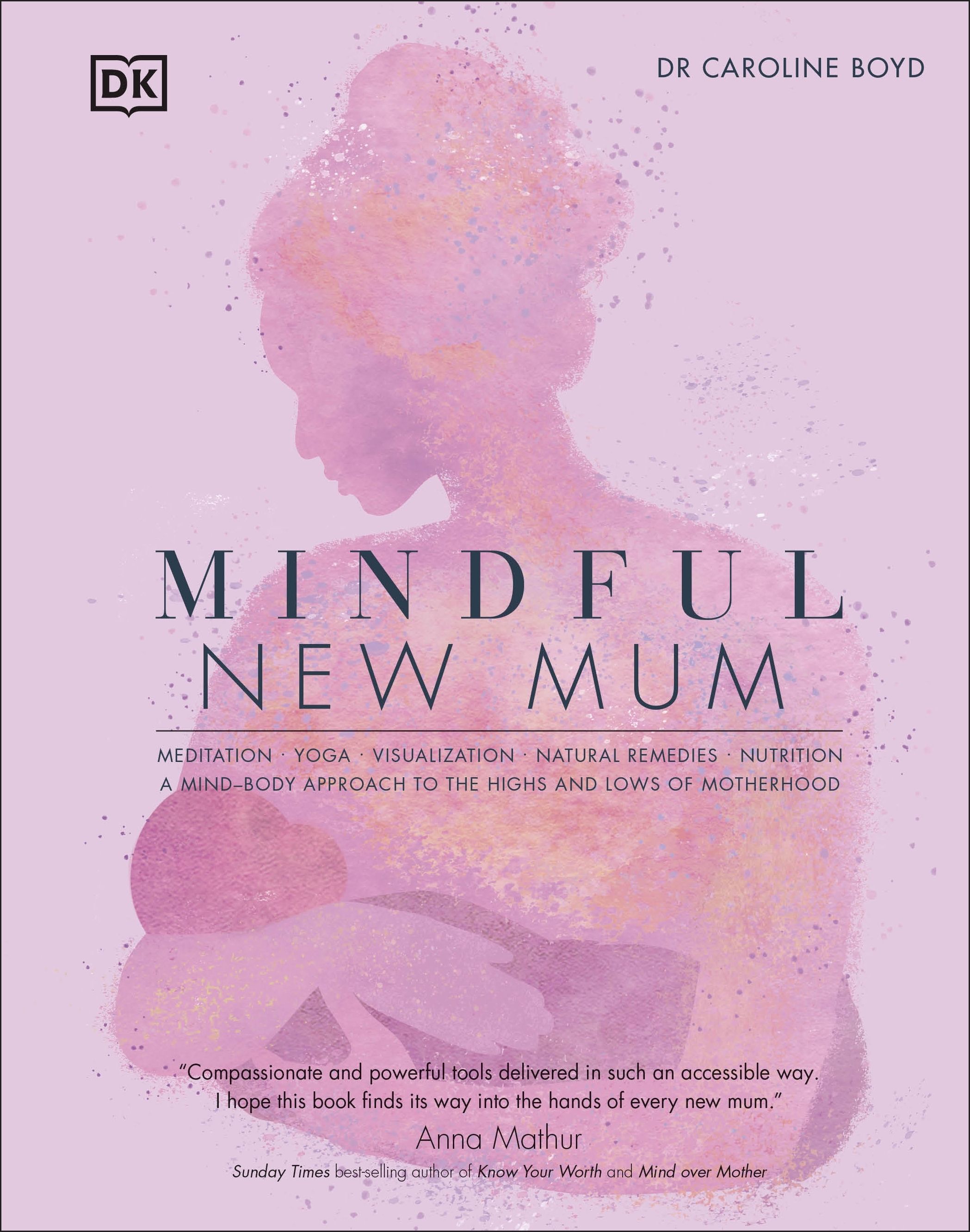Mindful New Mum : A Mind-Body Approach to the Highs and Lows of Motherhood