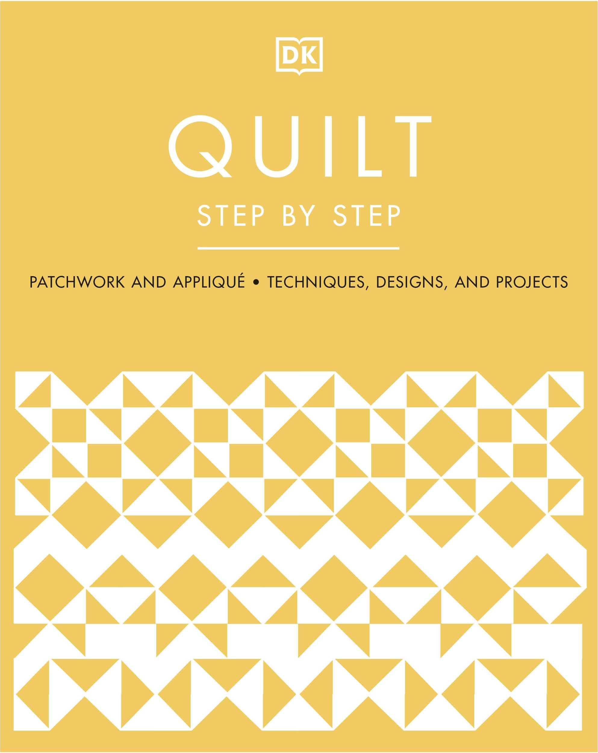 Quilt Step by Step : Patchwork and Applique, Techniques, Designs, and Projects