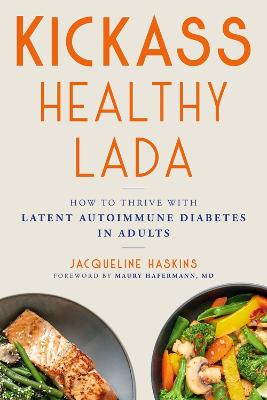 Kickass Healthy LADA : How to Thrive with Latent Autoimmune Diabetes in Adults