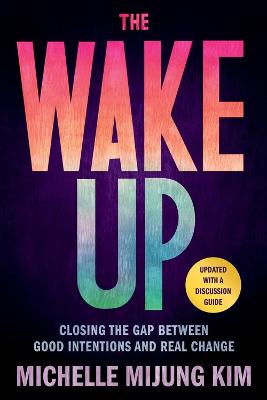The Wake Up : Closing the Gap Between Good Intentions and Real Change