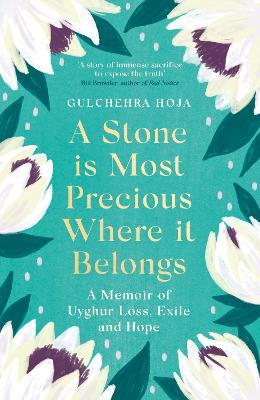 Picture of A Stone is Most Precious Where It Belongs : A Memoir of Uyghur Loss, Exile and Hope