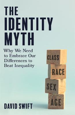 The Identity Myth : Why We Need to Embrace Our Differences to Beat Inequality