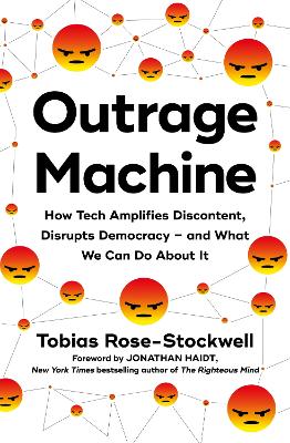 Outrage Machine : How Tech is Amplifying Discontent, Undermining Democracy, and Pushing Us Towards Chaos