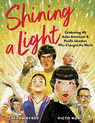 Shining a Light : Celebrating 40 Asian Americans and Pacific Islanders Who Changed the World