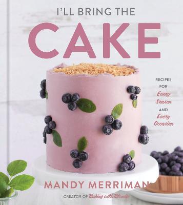 I'll Bring The Cake : Recipes for Every Season and Every Occasion