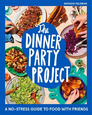 The Dinner Party Project : A No-Stress Guide to Food with Friends