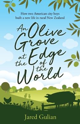 Picture of An Olive Grove at the Edge of the World : How two American city boys built a new life in rural New Zealand
