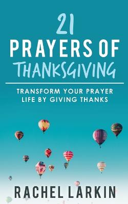 Picture of 21 Prayers of Thanksgiving : Transform Your Prayer Life by Giving Thanks