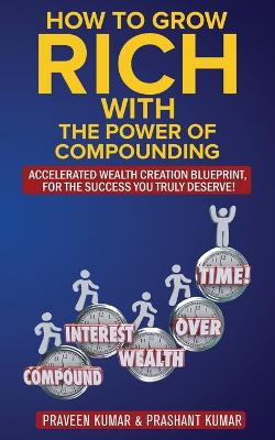 Picture of How to Grow Rich with The Power of Compounding : Accelerated Wealth Creation Blueprint, for the Success you truly deserve!