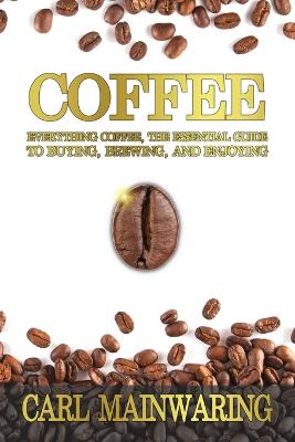 Picture of Coffee : Everything Coffee, the Essential Guide to Buying, Brewing, and Enjoying