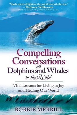 Picture of Compelling Conversations with Dolphins and Whales in the Wild : Vital Lessons for Living in Joy and Healing our World