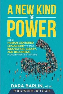 Picture of A New Kind of Power : Using Human-Centered Leadership to Drive Innovation, Equity and Belonging in Government Institutions