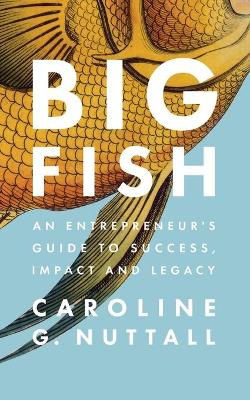 Picture of Big Fish : An Entrepreneur's Guide to Success, Impact and Legacy