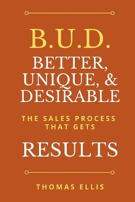 Picture of B.U.D. Better, Unique, & Desirable : The Sales Process That Gets Results