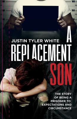 Picture of A Replacement Son : The Story Of Being A Prisoner To Expectations and Circumstance