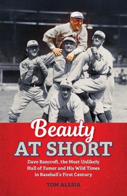 Picture of Beauty at Short : Dave Bancroft, the Most Unlikely Hall of Famer and His Wild Times in Baseball's First Century