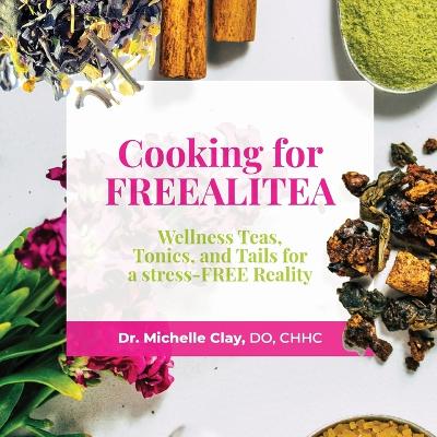 Picture of Cooking for FREEALITEA : Wellness Teas, Tonics, & Tails for a Stress-FREE Reality