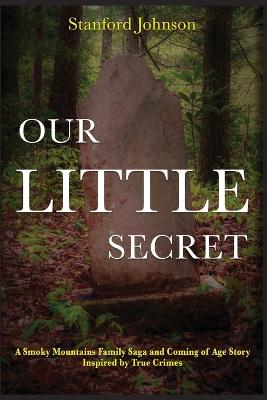 Picture of Our LITTLE Secret : A Smoky Mountains Family Saga and Coming of Age Story Inspired by True Crimes