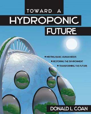 Picture of Toward a Hydroponic Future : Meeting Basic Human Needs, Restoring the Environment, Transforming the Future