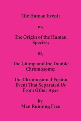 Picture of The Human Event; or, The Origin of the Human Species; or, The Chimp and the Double Chromosome : The Chromosomal Fusion Event that Separated Us From Other Apes