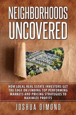 Picture of Neighborhoods Uncovered : How local real estate investors get the edge on finding top performing markets and pricing strategies to maximize profits