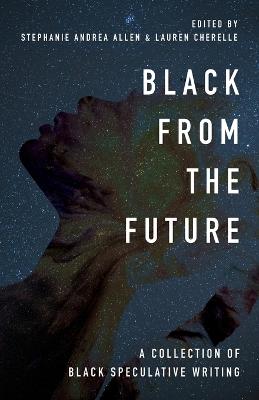 Picture of Black From the Future : A Collection of Black Speculative Writing