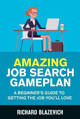 Picture of Amazing Job Search Gameplan : A Beginner's Guide to Getting the Job You'll Love