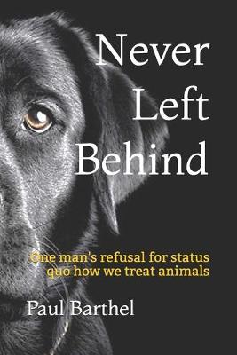 Picture of Never Left Behind : One man's refusal for status quo how we treat animals