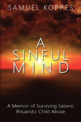 Picture of A Sinful Mind : A Memoir of Surviving Satanic Ritualistic Child Abuse