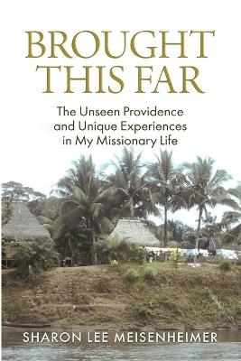 Picture of Brought This Far : The Unseen Providence and the Unique Experiences in My Missionary Life
