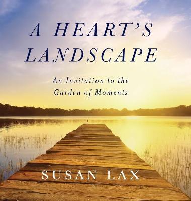 Picture of A Heart's Landscape : An Invitation to the Garden of Moments