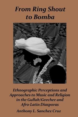 Picture of From Ring Shout to Bomba : Ethnographic Perceptions and Approaches to Music and Religion in the Gullah/Geechee and Afro-Latin Diasporas
