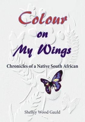Picture of Colour on My Wings : Chronicles of a Native South African