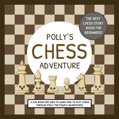 Picture of Polly's Chess Adventure : A Fun Book for Kids to Learn How to Play Chess Through Polly the Pawn's Adventures!