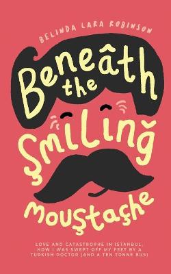 Picture of Beneath the Smiling Moustache : Love and Catastrophe in Istanbul
