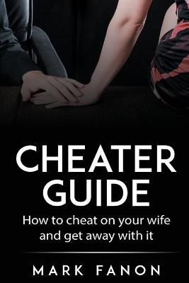 Picture of Cheater Guide : How to cheat on your wife and get away with it