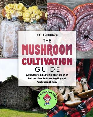 Picture of The Mushroom Cultivation Guide : A Beginner's Bible with Step-by-Step Instructions to Grow Any Magical Mushroom at Home