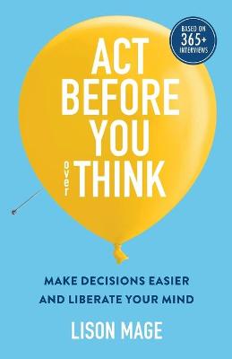 Picture of Act Before You overThink : Make Decisions Easier and Liberate Your Mind