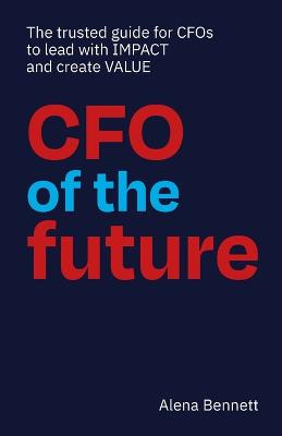 Picture of CFO of the Future : The trusted guide for CFOs to lead with IMPACT and create VALUE