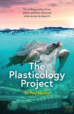Picture of The Plasticology Project : The chilling reality of our plastic pollution crisis and what we can do about it.