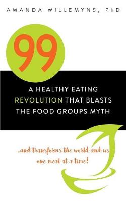 Picture of 99 : A Healthy Eating Revolution that Blasts the Food Groups Myth...and Transforms the World and Us One Meal at a Time!